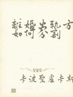 离婚出轨方财产如何分割