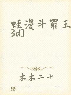 蛙漫斗罗玉转[3d]