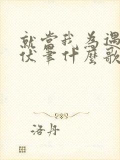 就当我为遇见你伏笔什么歌