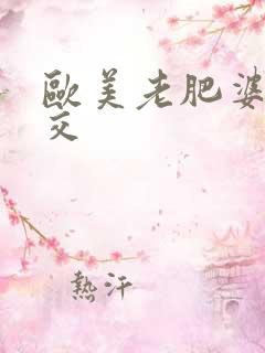 欧美老肥婆性猛交