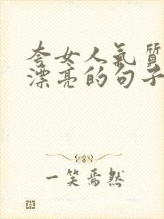 夸女人气质优雅漂亮的句子