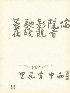 策驰影院伦理片在线观看