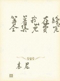 等着我在线观看全集免费完整版