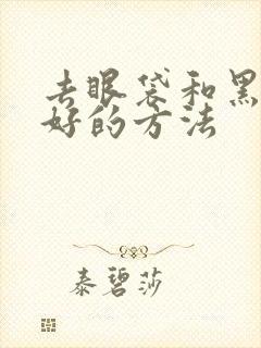 去眼袋和黑眼圈好的方法