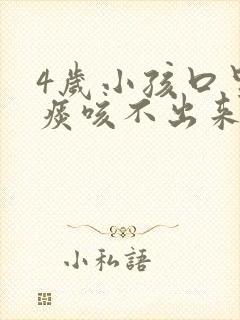 4岁小孩口里有痰咳不出来怎么办