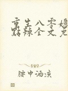 重生八零媳妇有点辣全文免费阅读