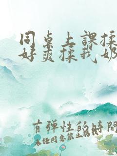 同桌上课揉我胸好爽揉我奶头