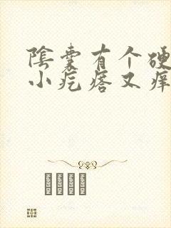 阴囊有个硬硬的小疙瘩又痒又疼