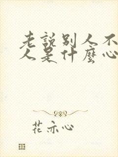 老说别人不好的人是什么心理