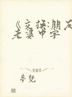 《交换:朋友的老婆中字