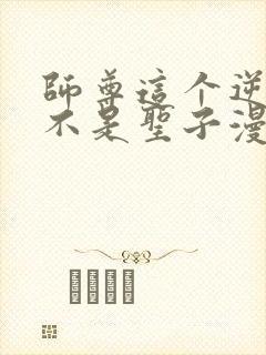 师尊这个逆徒才不是圣子漫画免费观看