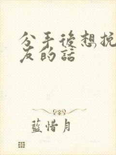 分手后想挽回男友的话