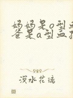 妈妈是o型血爸爸是a型血孩子是什么血型