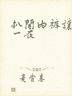 扒开内裤让我爽一夜