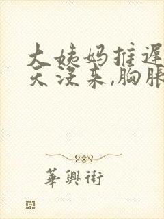 大姨妈推迟了3天没来,胸胀