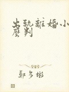 出轨离婚小孩怎么判