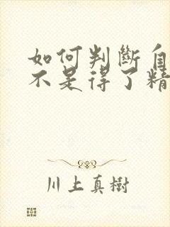 如何判断自己是不是得了精神病