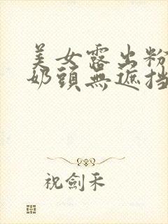 美女露出粉嫩小奶头无遮挡