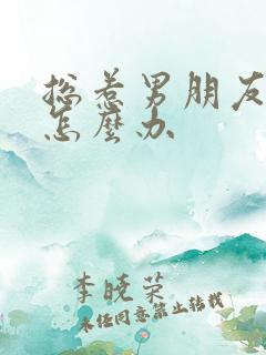 总惹男朋友生气怎么办