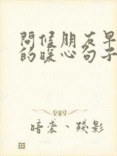 问候朋友早上好的暖心句子