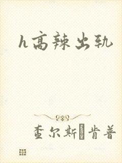 h高辣出轨