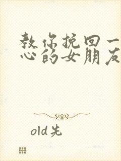 教你挽回一个死心的女朋友