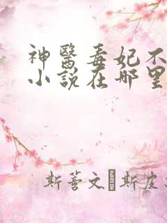 神医毒妃不好惹小说在哪里可以看