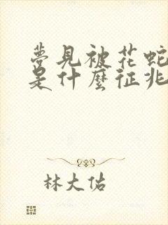 梦见被花蛇咬了是什么征兆