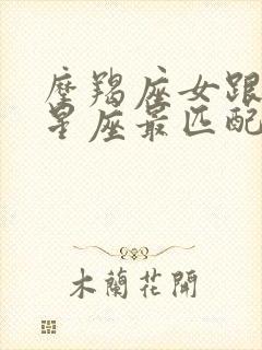 摩羯座女跟什么星座最匹配