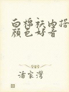 白棉袄内搭什么颜色好看