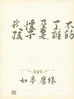 我怀孕了不知道孩子是谁的怎么办