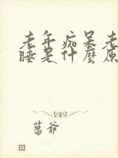 老年痴呆老人嗜睡是什么原因