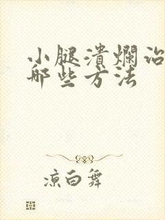 小腿溃烂治疗有哪些方法