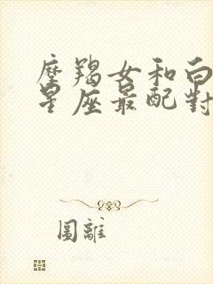 摩羯女和白羊男星座最配对指数