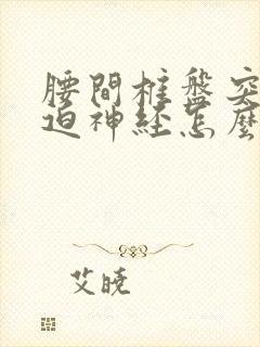 腰间椎盘突出压迫神经怎么治