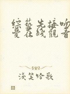 综艺先接吻再恋爱在线观看