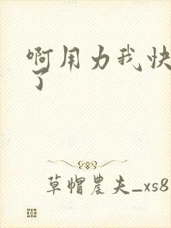 啊用力我快高潮了