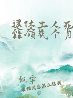 退休工人死了,能领几个月工资