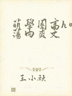 萌学园高h喷水荡肉爽文