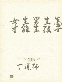 女生男生怎么样才能生孩子