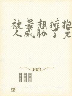 被最想拥抱的男人威胁了免费完整动漫画