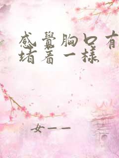 感觉胸口有东西堵着一样