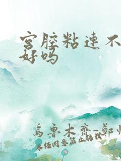 宫腔粘连不治能好吗