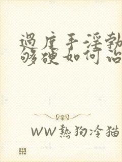 过度手淫勃起不够硬如何治疗