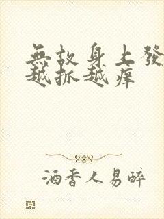 无故身上发痒,越抓越痒