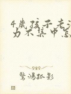 4岁孩子老注意力不集中怎么训练