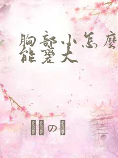 胸部小怎么样才能变大