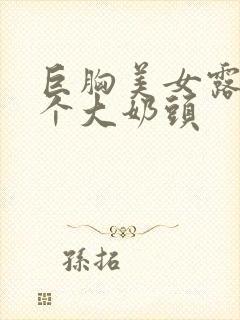 巨胸美女露出两个大奶头