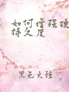 如何增强硬度和持久度