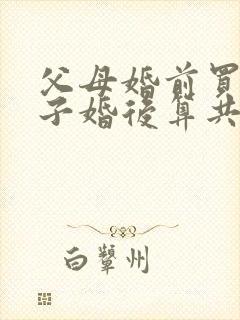 父母婚前买的房子婚后算共同财产吗